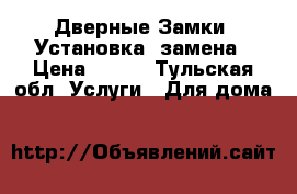Дверные Замки. Установка, замена › Цена ­ 100 - Тульская обл. Услуги » Для дома   